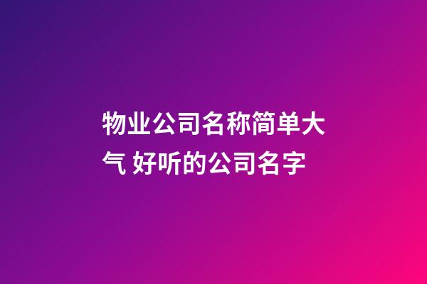 物业公司名称简单大气 好听的公司名字